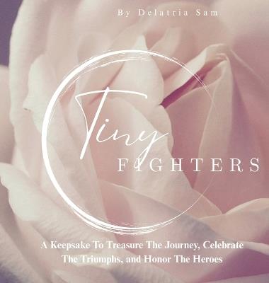 Tiny Fighters: A Keepsake To Treasure The Journey, Celebrate The Triumphs, and Honor The Heroes - Delatria Sam - cover
