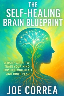 The Self-Healing Brain Blueprint: A Daily Guide to Train Your Brain for Long-Term Health - Joe Correa - cover