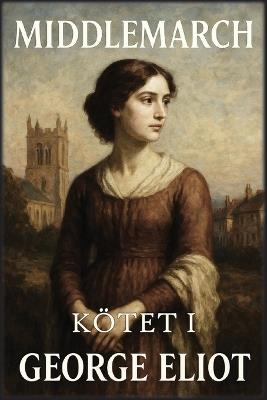 Middlemarch: Kötet 1: Álmok és kiábrándulások - George Eliot - cover