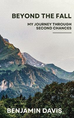 Beyond the Fall: My Journey Through Second Chances - Benjamin Davis - cover