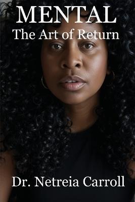 MENTAL The Art of Return - Netreia Carroll - cover