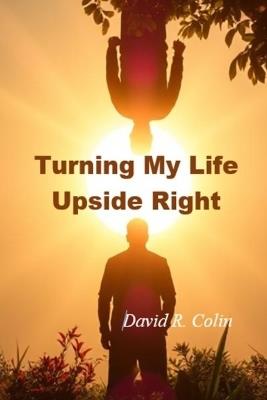 Turning My Life Upside Right - David R Colin - cover
