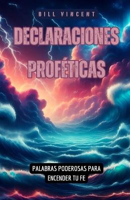 Declaraciones Proféticas: Palabras Poderosas para Encender tu fe - Bill Vincent - cover