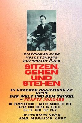 Watchman Nees vollständige Botschaft auf SITZEN, GEHEN und STEHEN in UNSERER BEZIEHUNG ZU GOTT UND DER WELT UND DER TEUFEL TEUFEL - Fünfte Ausgabe 2025: Featured - Weltgeschichte mit Japan und China in Kriegen - 663 n. Chr. bis 1972 Fünfte Ausgabe - Watchman Nee,Ambassador Monday O Ogbe - cover