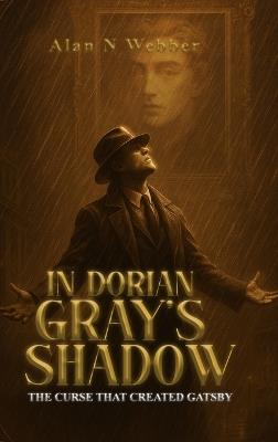 In Dorian Gray's Shadow: The Curse That Created Gatsby - Alan N Webber - cover
