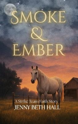 Smoke & Ember: A Smoke Jumper Second Chance, Off Limits, Romance (Strike Team Faith) - Hall - cover