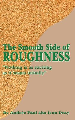 The Smooth Side of Roughness: Nothing is as exciting as it seems initially ( Volume I ) - Andrée Paul - cover