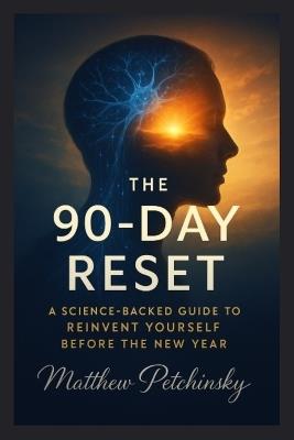 The 90-Day Reset: A Science-Backed Guide to Reinvent Yourself Before the New Year - Matthew Petchinsky - cover