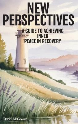 New Perspectives: A Guide to Achieving Inner Peace in Recovery - Daniel McGowan - cover