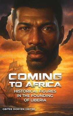 Coming to Africa: Historical Figures in the Founding of Liberia - Gbitee Doryen Gbitee - cover