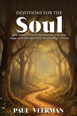 Devotions for the Soul: Bite-Sized Christian Devotionals on Grace, Hope, and Everyday Faith for Growing in Christ - Paul Veerman - cover
