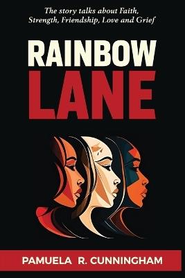 Rainbow Lane: The story talks about Faith, Strength, Friendship, Love and Grief - Pamuela R Cunningham - cover