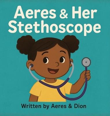 Aeres & Her Stethoscope - Dion Darren Caracciolo,Aeres Sofia Caracciolo,Jaiden Xavier Caracciolo - cover