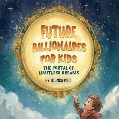 Future Billionaires For Kids: The Portal of Limitless Dreams - Bianca Polo - cover