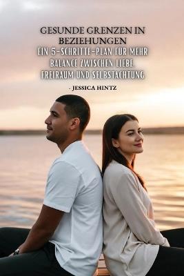 Gesunde Grenzen in Beziehungen: Ein 5-Schritte-Plan für mehr Balance zwischen Liebe, Freiraum und Selbstachtung - Jessica Hintz - cover