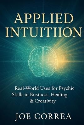 Applied Intuition: Real-World Uses for Psychic Skills in Business, Healing & Creativity - Joe Correa - cover