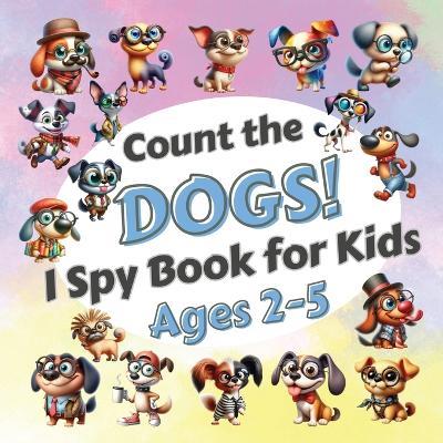 Count The Dogs!: I Spy Book for Kids Ages 2-5. Learn to Count with Funny Puppies Activity Book - Sylvia Robins - cover
