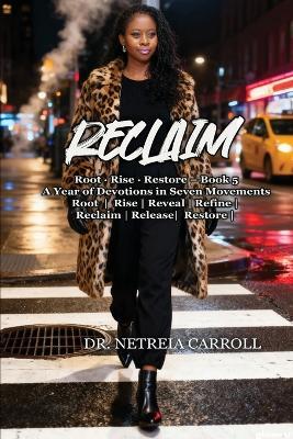 RECLAIM Root - Rise - Restore - Book 5 A Year of Devotions in Seven Movements - Netreia Carroll - cover
