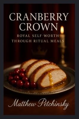 Cranberry Crown: Royal Self-Worth through Ritual Meals - Matthew Petchinsky - cover