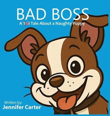 Bad Boss: A Tale About a Very Naughty Puppy - Jennifer Carter - cover