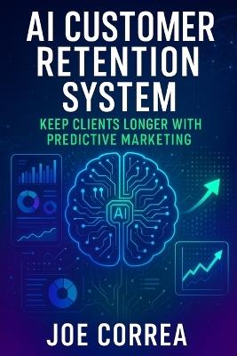 AI Customer Retention System: Keep Clients Longer With Predictive Marketing - Joe Correa - cover