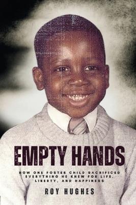 Empty Hands: How One Foster Child Sacrificed Everything He Knew for Life, Liberty, and Happiness - Roy Hughes - cover