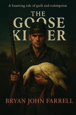The Goose Killer: A Haunting Tale of Guilt and Redemption - Bryan John Farrell - cover