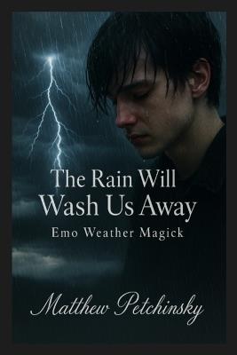 The Rain Will Wash Us Away: Emo Weather Magick - Matthew Petchinsky - cover
