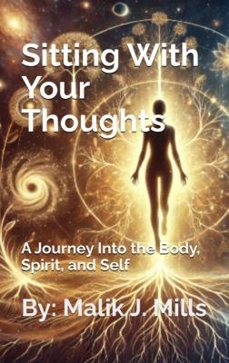 Sitting With Your Thoughts: A Journey into the Mind, Spirit, and Self - Malik J Mills - cover