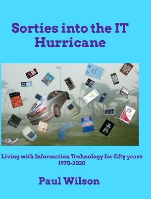 Sorties into the IT Hurricane (3rd edn): Living with Information Technology for fifty years 1970-2020 - Paul Wilson - cover