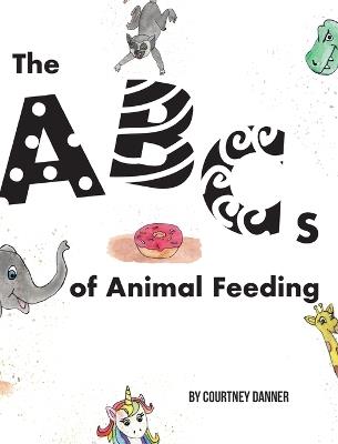 The ABC's of Animal Feeding - Courtney Danner - cover