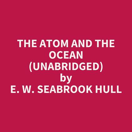 The Atom and the Ocean (UNABRIDGED)