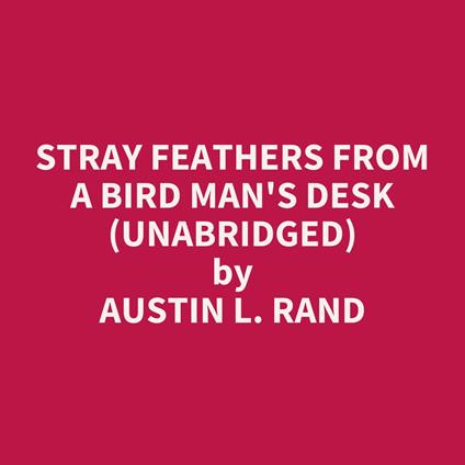 Stray Feathers From a Bird Man's Desk (UNABRIDGED)