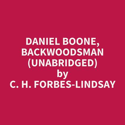 Daniel Boone, Backwoodsman (UNABRIDGED)