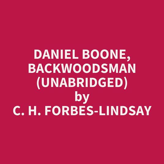 Daniel Boone, Backwoodsman (UNABRIDGED)