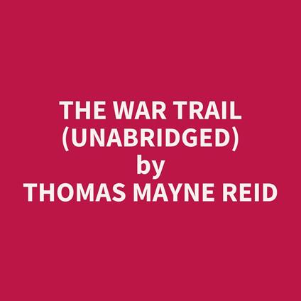 The War Trail (UNABRIDGED)