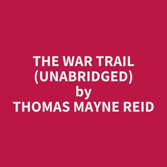 The War Trail (UNABRIDGED)