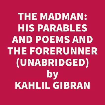 The Madman: His Parables And Poems And The Forerunner: His Parables And Poems (Unabridged)