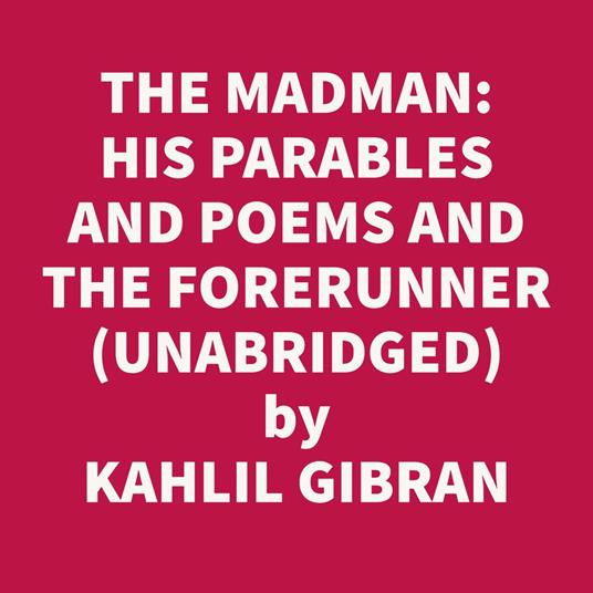 The Madman: His Parables And Poems And The Forerunner: His Parables And Poems (Unabridged)