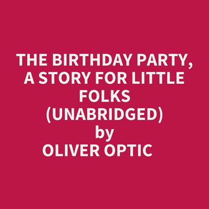 The Birthday Party, A Story For Little Folks (Unabridged)