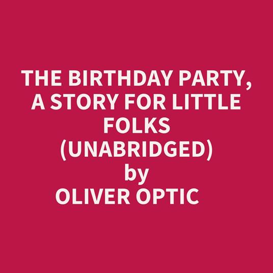 The Birthday Party, A Story For Little Folks (Unabridged)