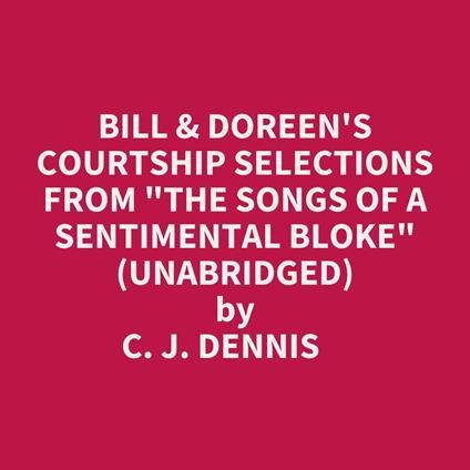 Bill & Doreen's Courtship Selections From "The Songs Of A Sentimental Bloke" (Unabridged)