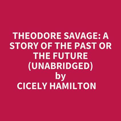 Theodore Savage: A Story Of The Past Or The Future (Unabridged)