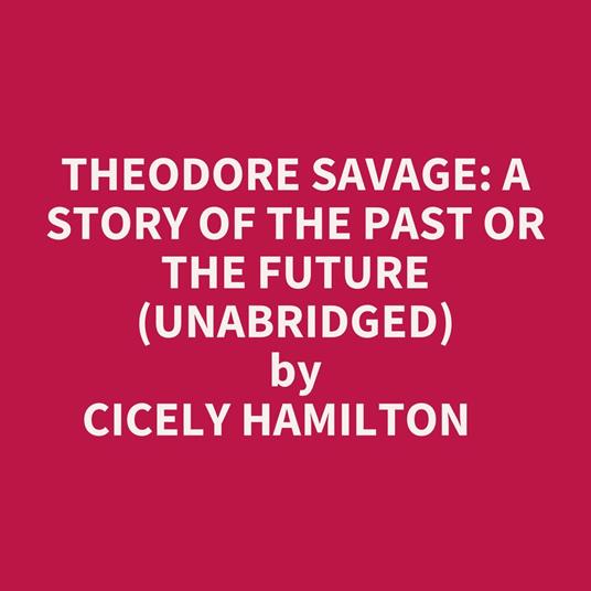Theodore Savage: A Story Of The Past Or The Future (Unabridged)