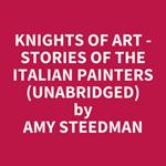 Knights Of Art - Stories Of The Italian Painters (Unabridged)