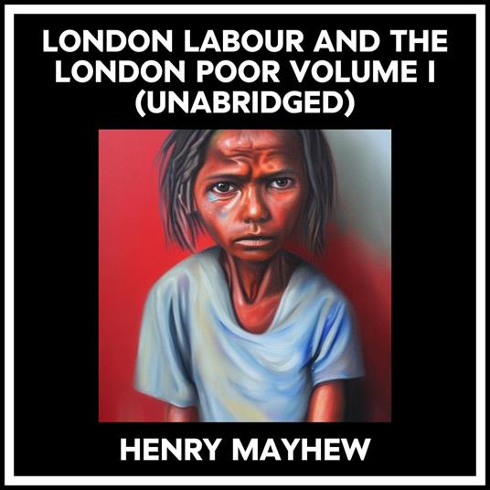 London Labour And The London Poor Volume I (Unabridged)