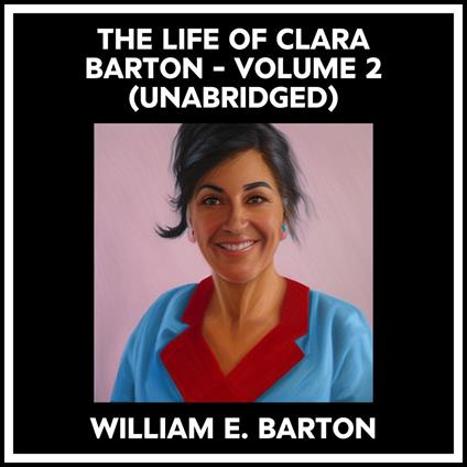 The Life Of Clara Barton - Volume 2 (Unabridged)
