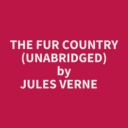 The Fur Country (Unabridged)