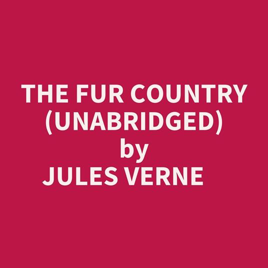 The Fur Country (Unabridged)