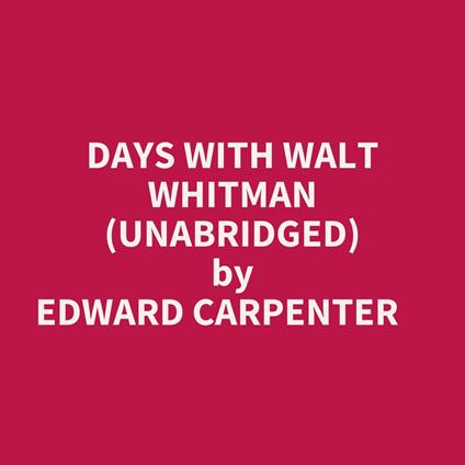 Days With Walt Whitman (Unabridged)